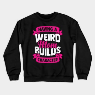 Having A Weird Mom Builds Character Crewneck Sweatshirt